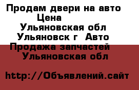 Продам двери на авто › Цена ­ 3 000 - Ульяновская обл., Ульяновск г. Авто » Продажа запчастей   . Ульяновская обл.